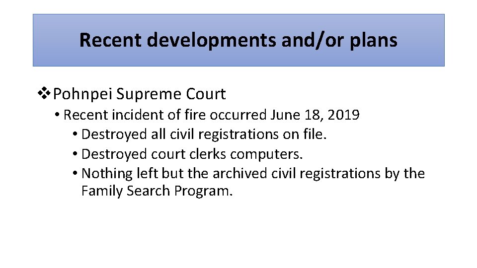Recent developments and/or plans v. Pohnpei Supreme Court • Recent incident of fire occurred