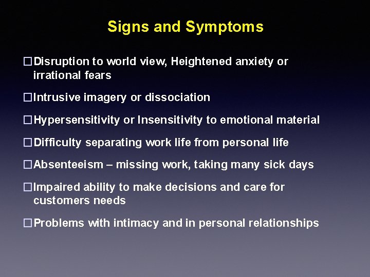 Signs and Symptoms �Disruption to world view, Heightened anxiety or irrational fears �Intrusive imagery