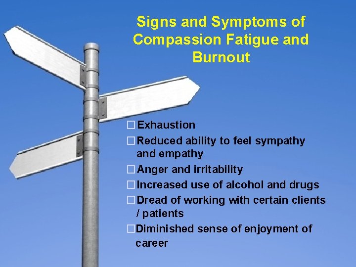 Signs and Symptoms of Compassion Fatigue and Burnout �Exhaustion �Reduced ability to feel sympathy