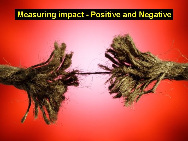 Measuring impact - Positive and Negative 