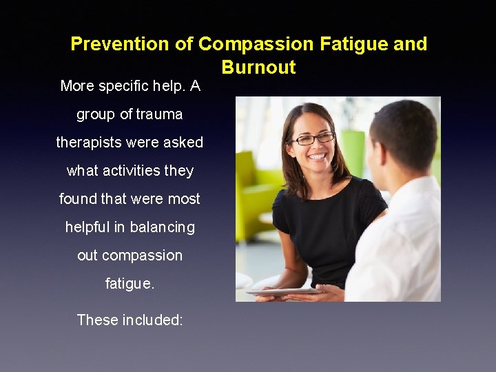 Prevention of Compassion Fatigue and Burnout More specific help. A group of trauma therapists