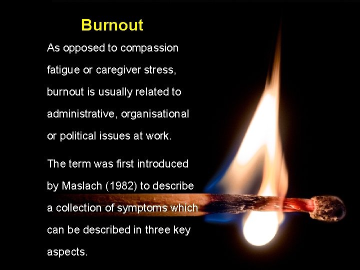 Burnout As opposed to compassion fatigue or caregiver stress, burnout is usually related to