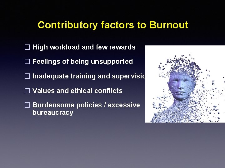 Contributory factors to Burnout � High workload and few rewards � Feelings of being