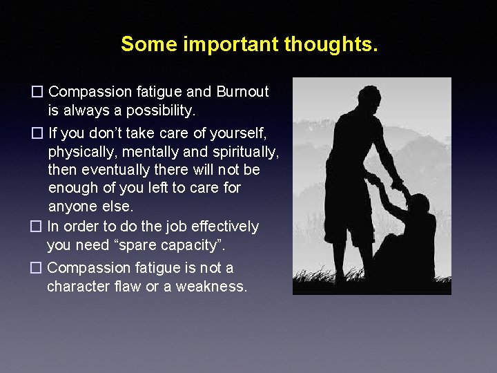 Some important thoughts. � Compassion fatigue and Burnout is always a possibility. � If