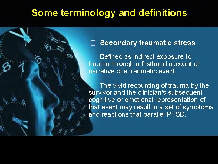 Some terminology and definitions � Secondary traumatic stress Defined as indirect exposure to trauma