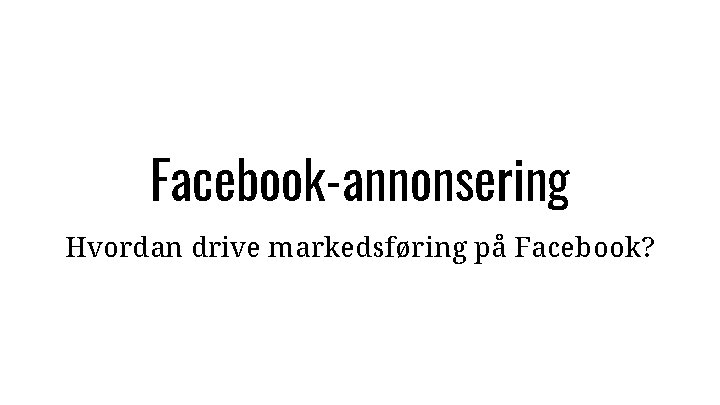 Facebook-annonsering Hvordan drive markedsføring på Facebook? 