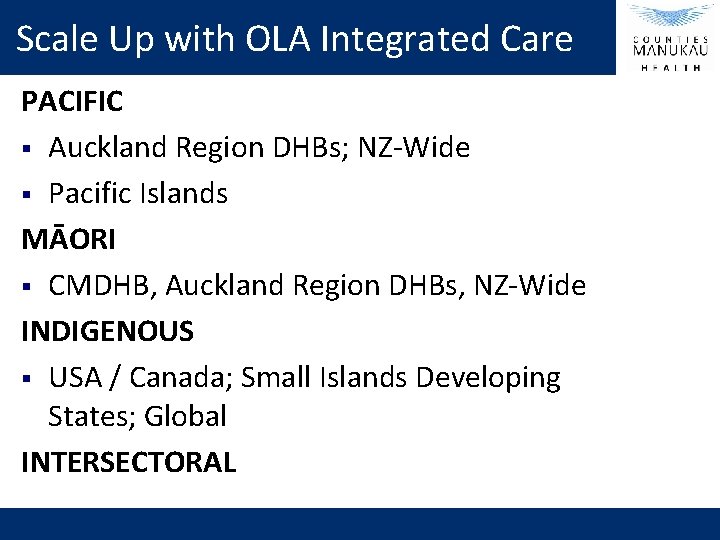 Scale Up with OLA Integrated Care PACIFIC § Auckland Region DHBs; NZ-Wide § Pacific