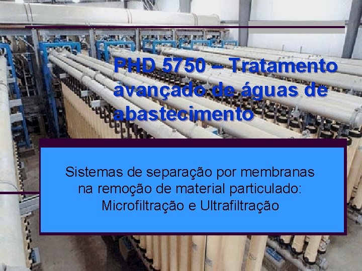 PHD 5750 – Tratamento avançado de águas de abastecimento Sistemas de separação por membranas