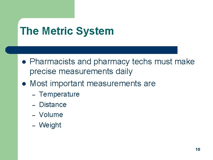 The Metric System l l Pharmacists and pharmacy techs must make precise measurements daily