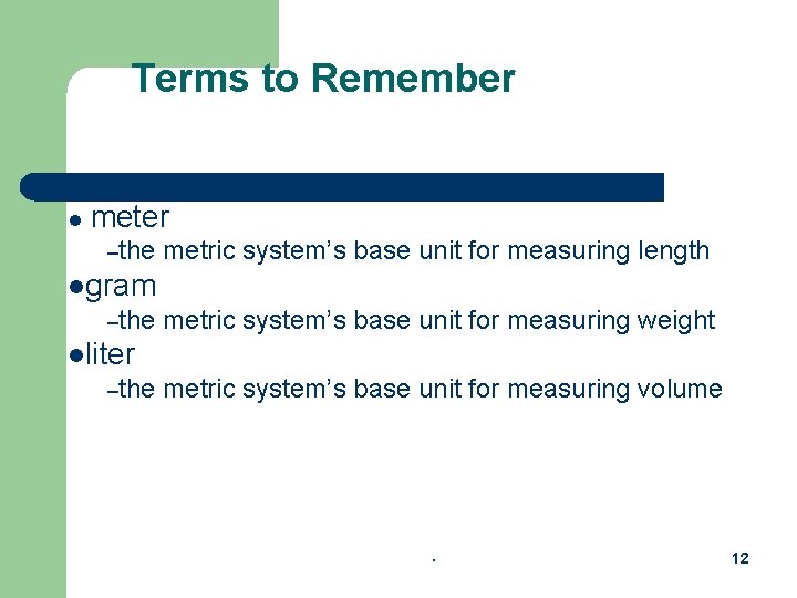 Terms to Remember l meter –the metric system’s base unit for measuring length lgram