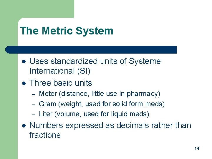 The Metric System l l Uses standardized units of Systeme International (SI) Three basic