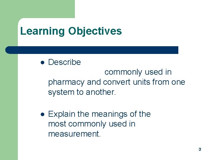 Learning Objectives l Describe four systems of measurement commonly used in pharmacy and convert