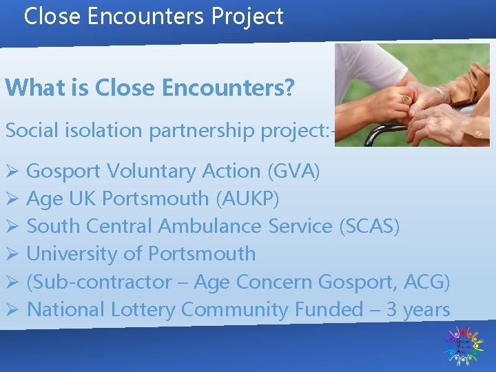Close Encounters Project What is Close Encounters? Social isolation partnership project: - Ø Gosport