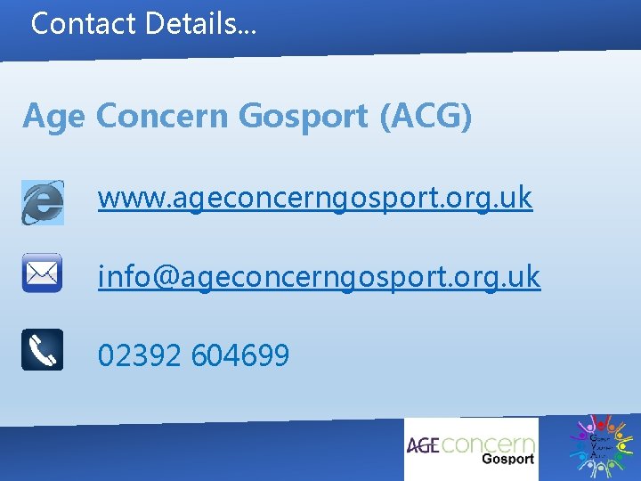 Contact Details. . . Age Concern Gosport (ACG) www. ageconcerngosport. org. uk info@ageconcerngosport. org.