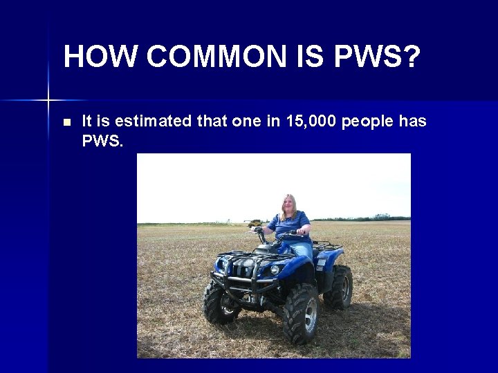 HOW COMMON IS PWS? n It is estimated that one in 15, 000 people