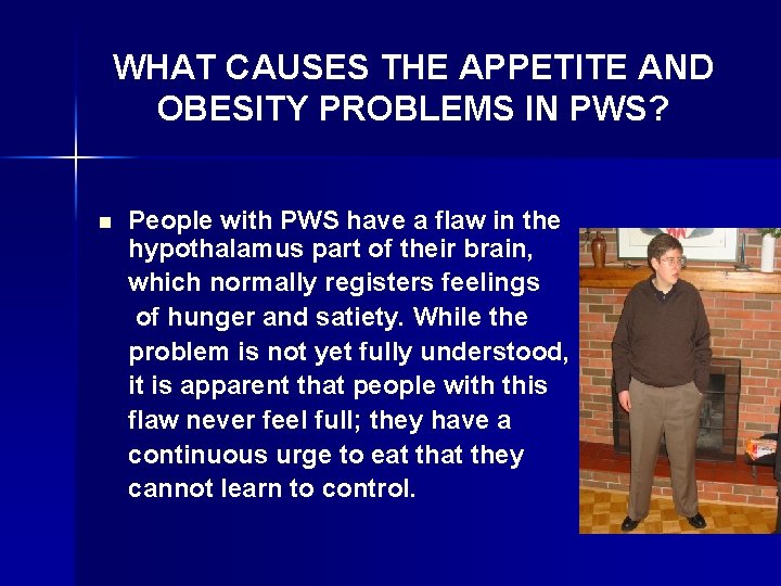 WHAT CAUSES THE APPETITE AND OBESITY PROBLEMS IN PWS? n People with PWS have