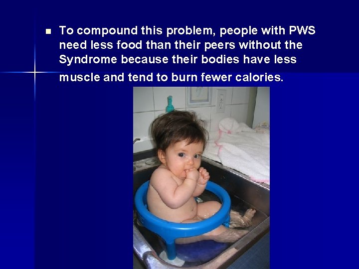 n To compound this problem, people with PWS need less food than their peers
