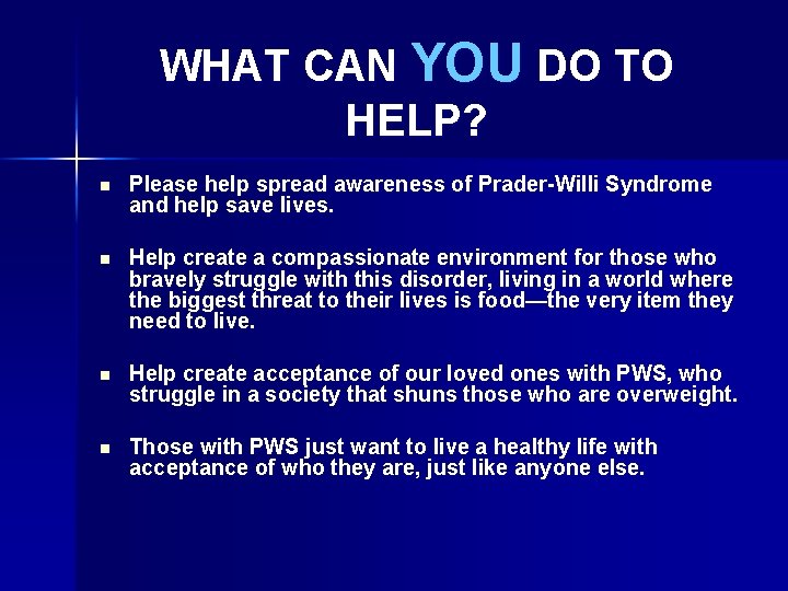 WHAT CAN YOU DO TO HELP? n Please help spread awareness of Prader-Willi Syndrome