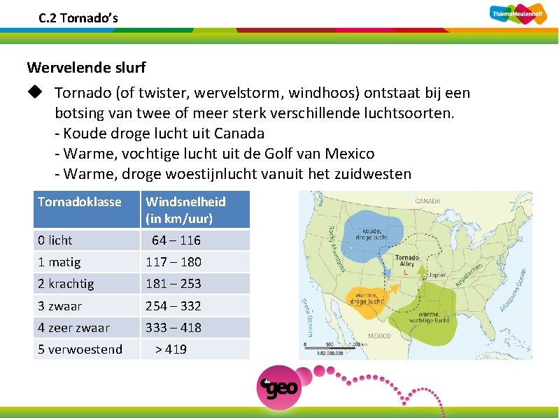 C. 2 Tornado’s Wervelende slurf u Tornado (of twister, wervelstorm, windhoos) ontstaat bij een