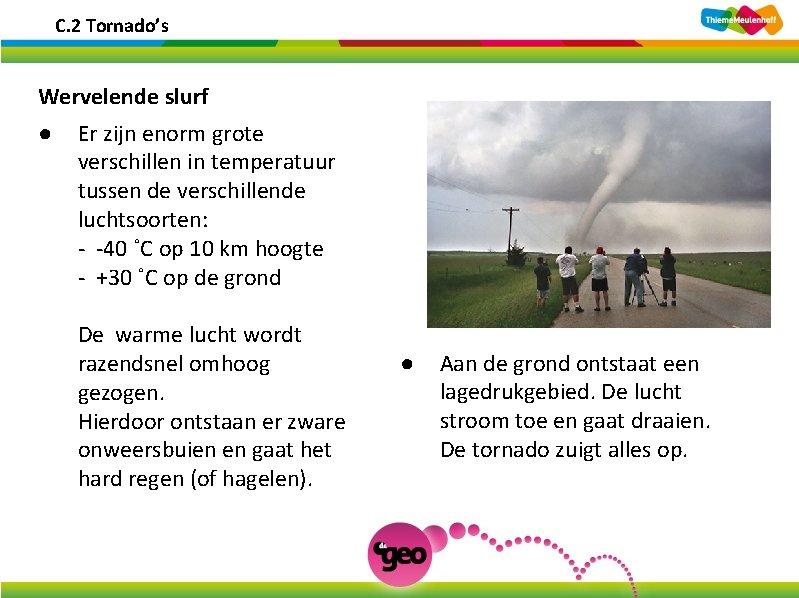 C. 2 Tornado’s Wervelende slurf ● Er zijn enorm grote verschillen in temperatuur tussen