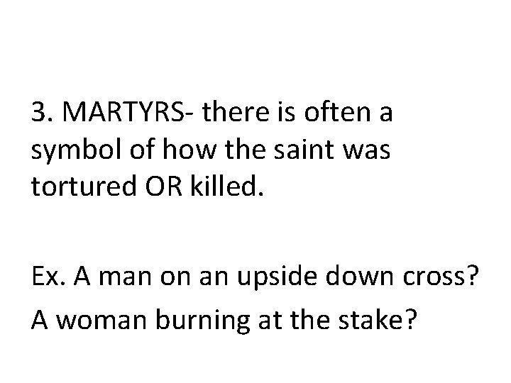 3. MARTYRS- there is often a symbol of how the saint was tortured OR