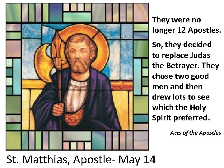 They were no longer 12 Apostles. So, they decided to replace Judas the Betrayer.