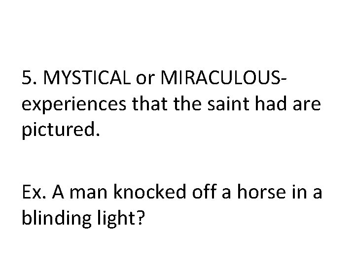 5. MYSTICAL or MIRACULOUS- experiences that the saint had are pictured. Ex. A man