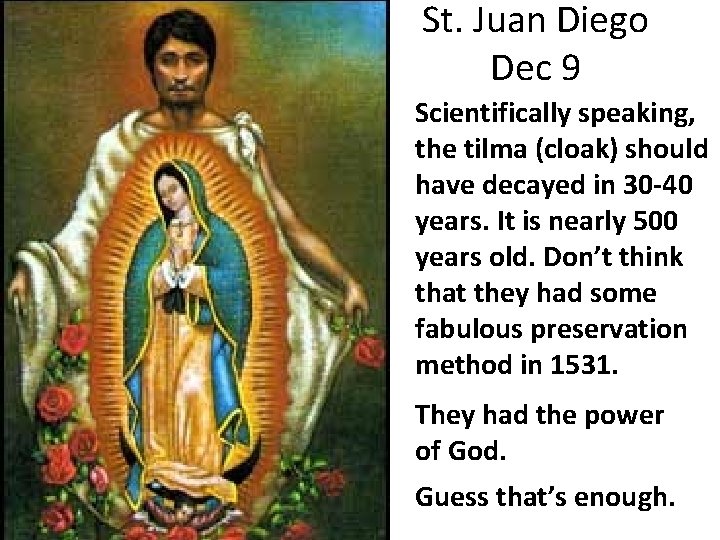 St. Juan Diego Dec 9 Scientifically speaking, the tilma (cloak) should have decayed in
