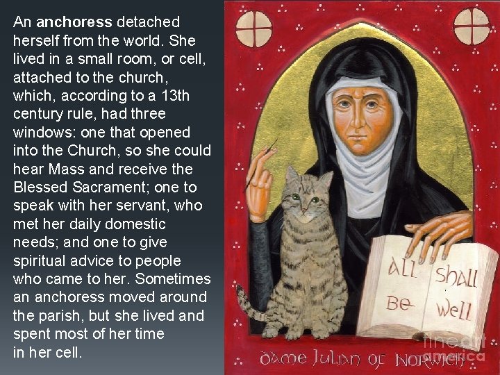 An anchoress detached herself from the world. She lived in a small room, or