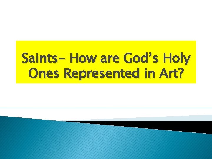 Saints- How are God’s Holy Ones Represented in Art? 