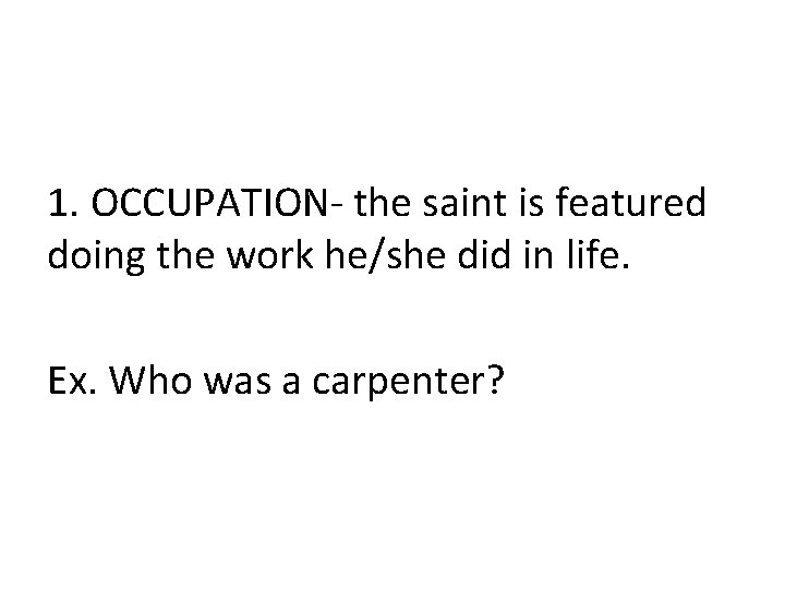 1. OCCUPATION- the saint is featured doing the work he/she did in life. Ex.