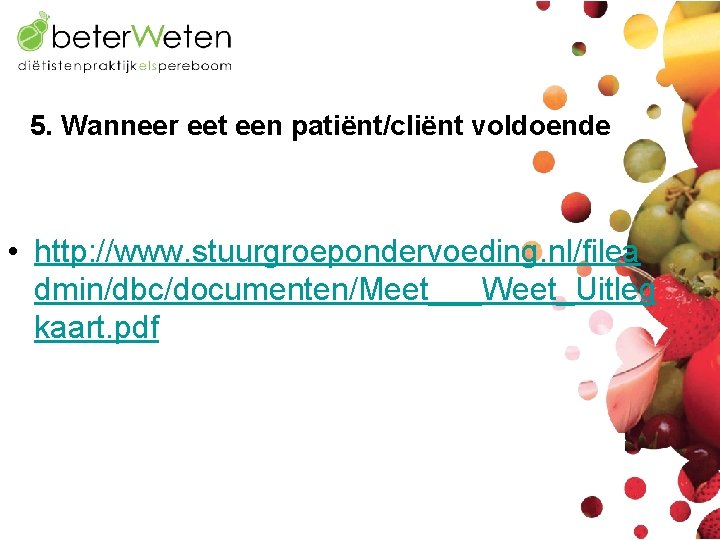5. Wanneer eet een patiënt/cliënt voldoende • http: //www. stuurgroepondervoeding. nl/filea dmin/dbc/documenten/Meet___Weet_Uitleg kaart. pdf