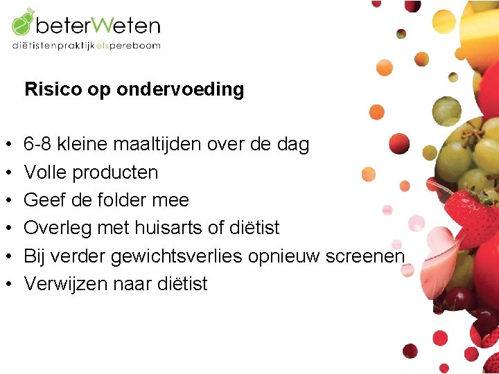 Risico op ondervoeding • • • 6 -8 kleine maaltijden over de dag Volle