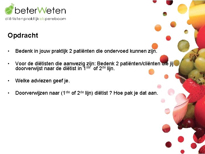 Opdracht • Bedenk in jouw praktijk 2 patiënten die ondervoed kunnen zijn. • Voor