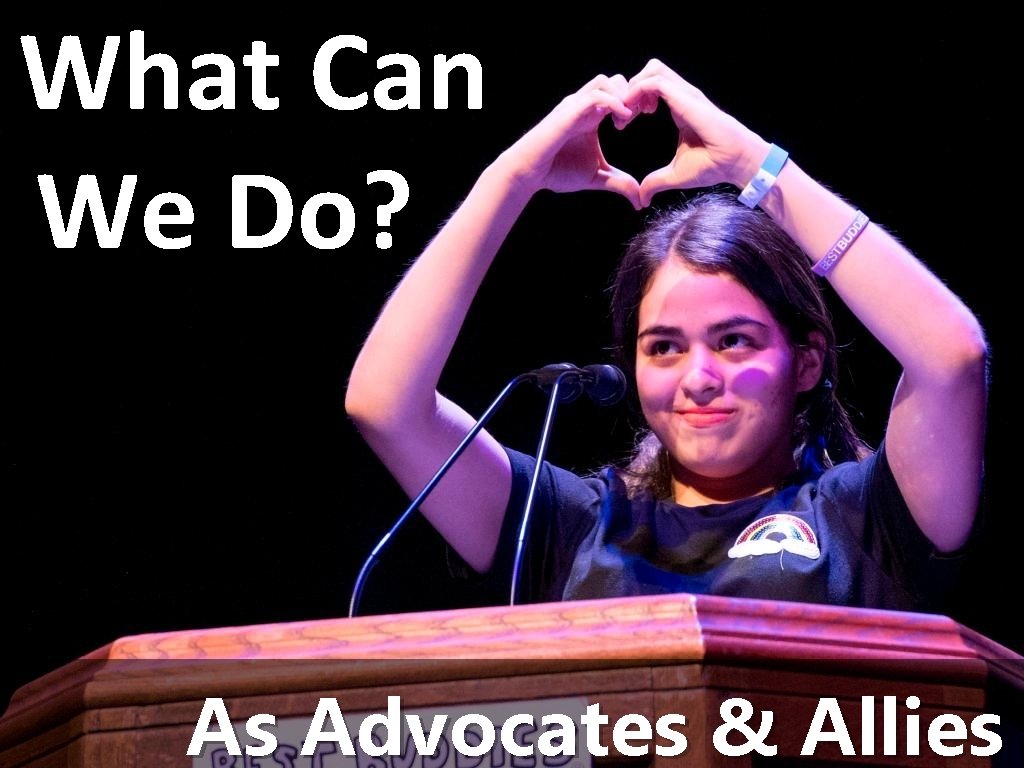 What Can We Do? As Advocates & Allies 
