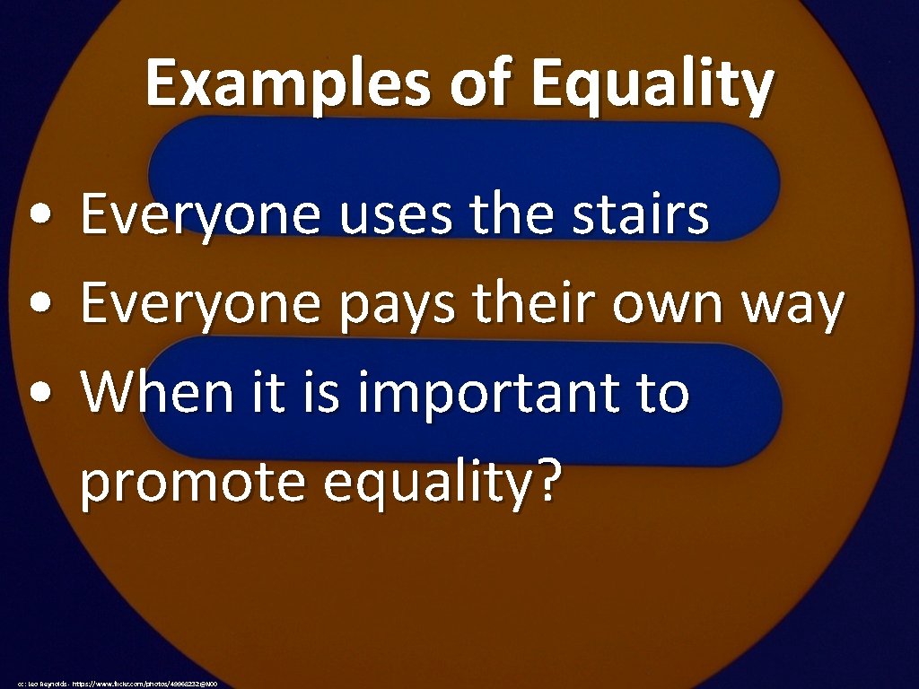 Examples of Equality • Everyone uses the stairs • Everyone pays their own way