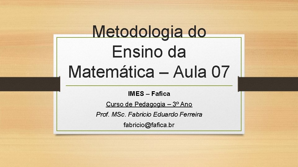 Metodologia do Ensino da Matemática – Aula 07 IMES – Fafica Curso de Pedagogia