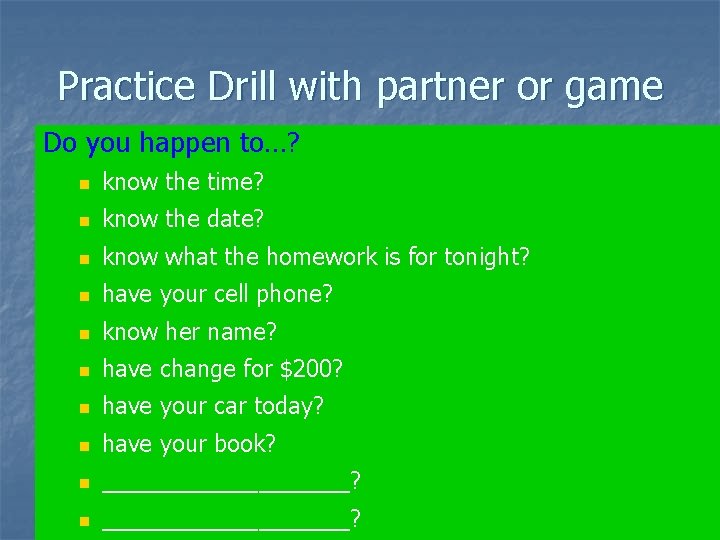 Practice Drill with partner or game Do you happen to…? n know the time?