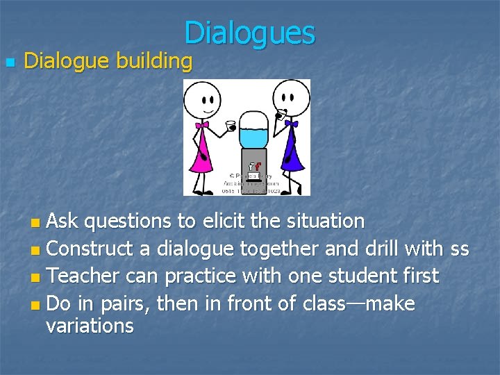 Dialogues n Dialogue building Ask questions to elicit the situation n Construct a dialogue