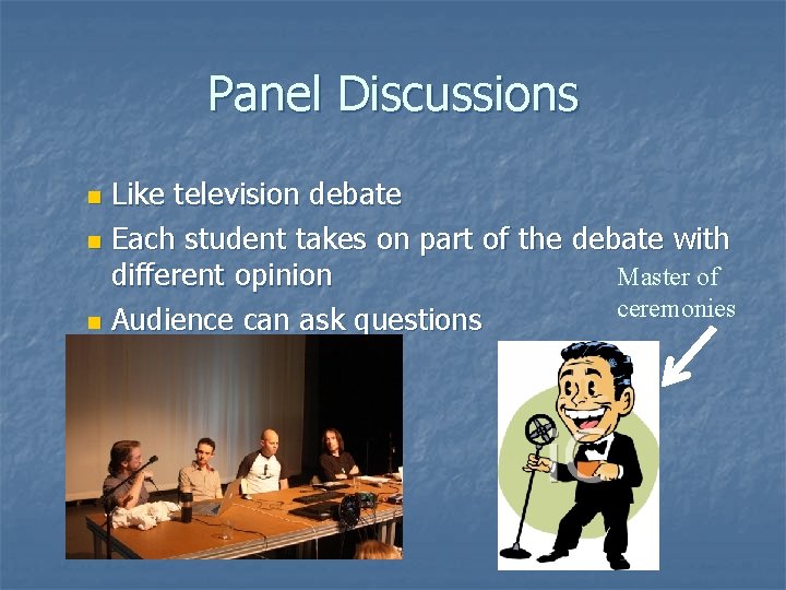 Panel Discussions Like television debate n Each student takes on part of the debate