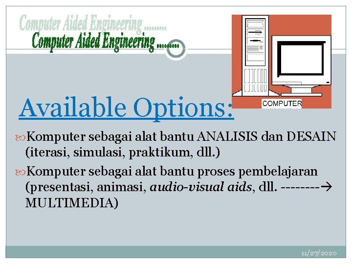 Available Options: Komputer sebagai alat bantu ANALISIS dan DESAIN (iterasi, simulasi, praktikum, dll. )