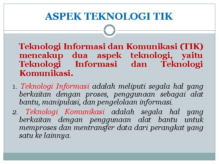 ASPEK TEKNOLOGI TIK Teknologi Informasi dan Komunikasi (TIK) mencakup dua aspek teknologi, yaitu Teknologi