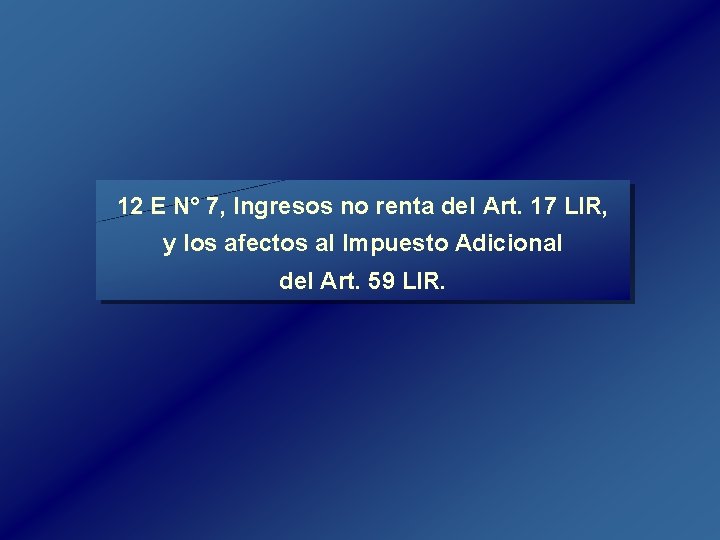 12 E N° 7, Ingresos no renta del Art. 17 LIR, y los afectos 12 E N° 7, Ingresos no renta del Art. 17 LIR, y los afectos
