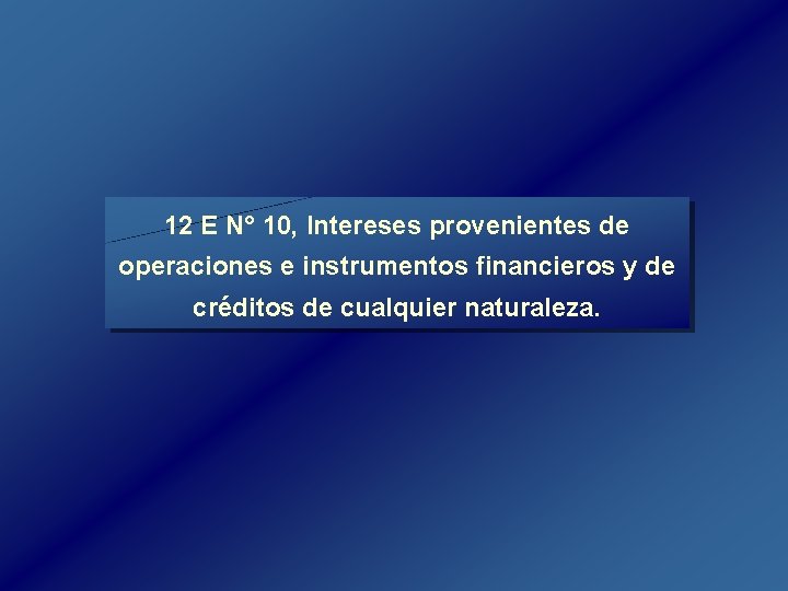 12 E N° 10, Intereses provenientes de operaciones e instrumentos financieros y de créditos 12 E N° 10, Intereses provenientes de operaciones e instrumentos financieros y de créditos