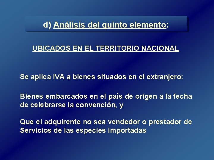 d) Análisis del quinto elemento: UBICADOS EN EL TERRITORIO NACIONAL Se aplica IVA a d) Análisis del quinto elemento: UBICADOS EN EL TERRITORIO NACIONAL Se aplica IVA a