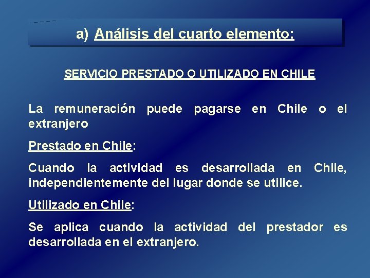 a) Análisis del cuarto elemento: SERVICIO PRESTADO O UTILIZADO EN CHILE La remuneración puede a) Análisis del cuarto elemento: SERVICIO PRESTADO O UTILIZADO EN CHILE La remuneración puede