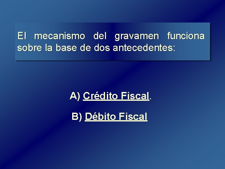El mecanismo del gravamen funciona sobre la base de dos antecedentes: A) Crédito Fiscal. El mecanismo del gravamen funciona sobre la base de dos antecedentes: A) Crédito Fiscal.