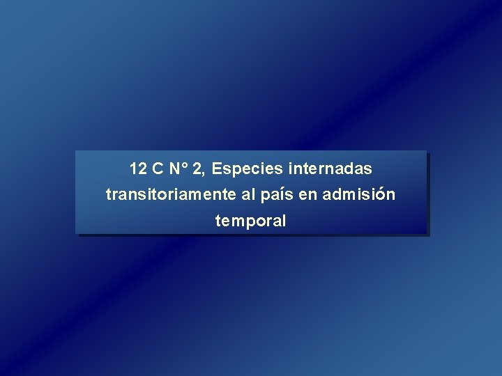 12 C N° 2, Especies internadas transitoriamente al país en admisión temporal 12 C N° 2, Especies internadas transitoriamente al país en admisión temporal