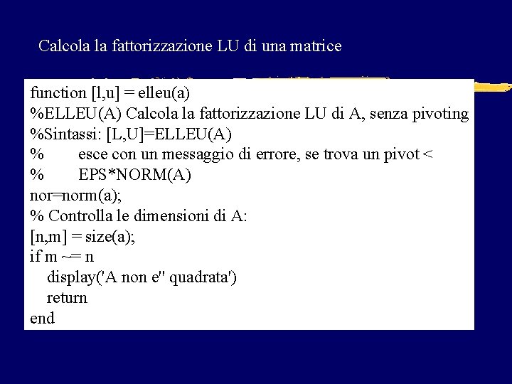 Calcola la fattorizzazione LU di una matrice function [l, u] = elleu(a) %ELLEU(A) Calcola