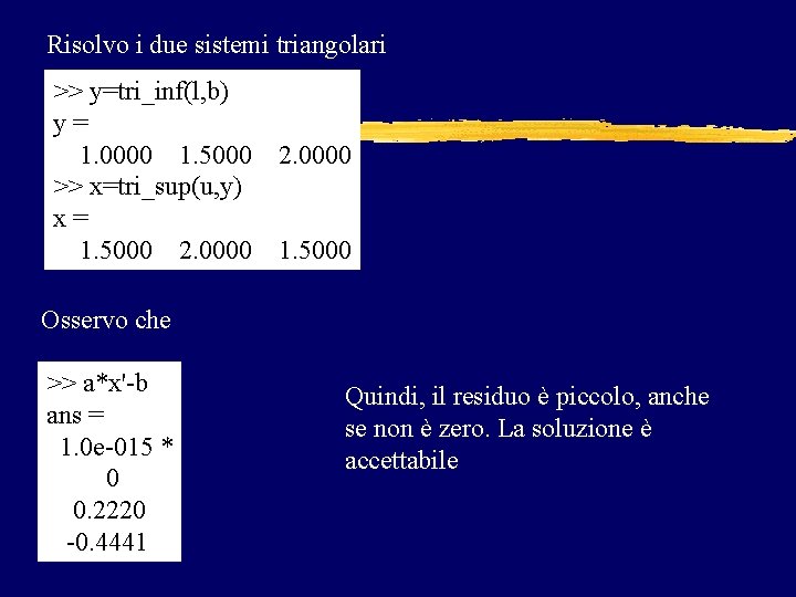Risolvo i due sistemi triangolari >> y=tri_inf(l, b) y= 1. 0000 1. 5000 >>